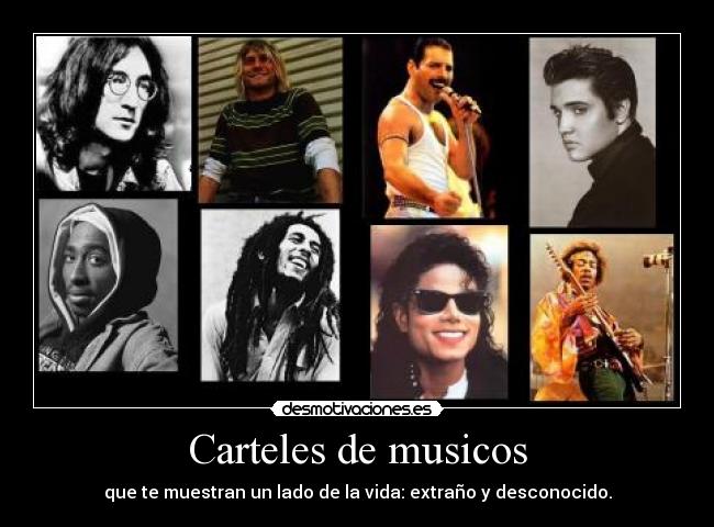 Carteles de musicos - que te muestran un lado de la vida: extraño y desconocido.