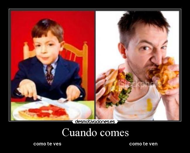 Cuando comes - como te ves                                                          como te ven