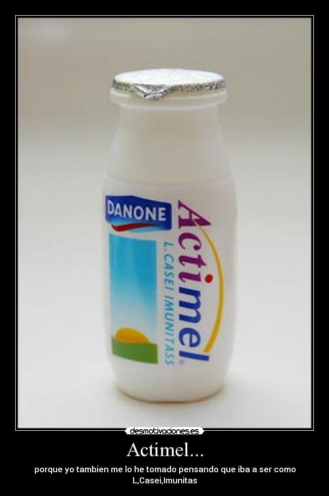 Actimel... - porque yo tambien me lo he tomado pensando que iba a ser como L,Casei,Imunitas