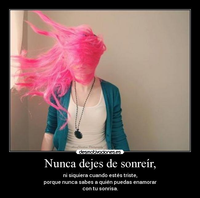 Nunca dejes de sonreír, -
