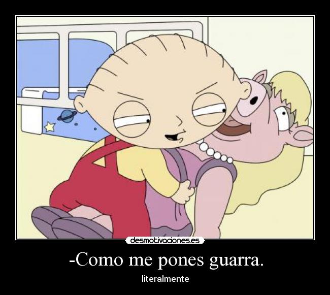 -Como me pones guarra. -