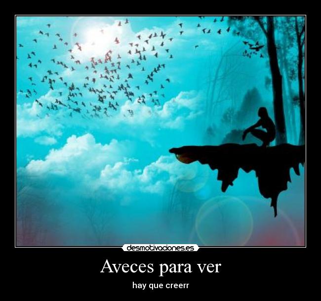 Aveces para ver - hay que creerr