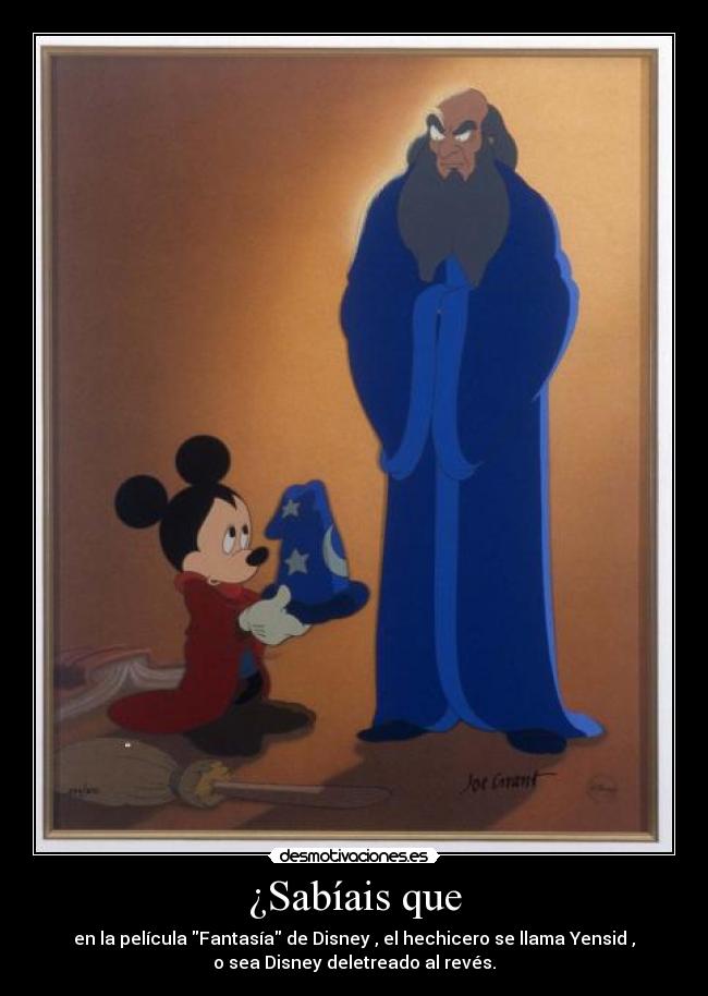 ¿Sabíais que - en la película Fantasía de Disney , el hechicero se llama Yensid ,
o sea Disney deletreado al revés.