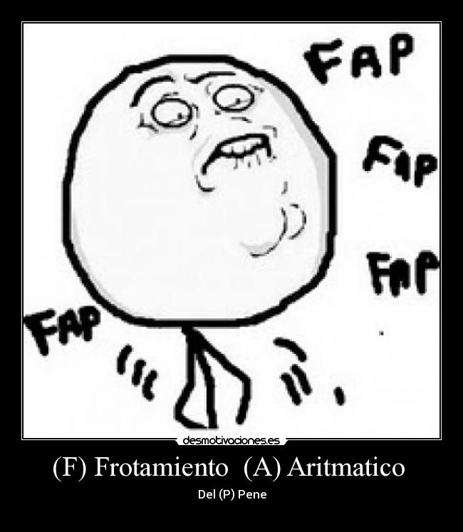 (F) Frotamiento (A) Aritmatico - Del (P) Pene