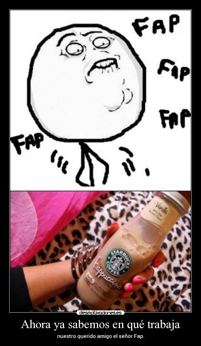 Ahora ya sabemos en qué trabaja - nuestro querido amigo el señor Fap.