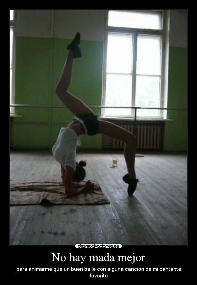 No hay mada mejor - para animarme que un buen baile con alguna cancion de mi cantante favorito