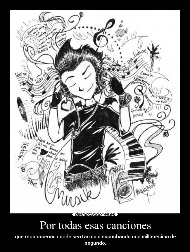 Por todas esas canciones - que reconocerías donde sea tan solo escuchando una millonésima de segundo.