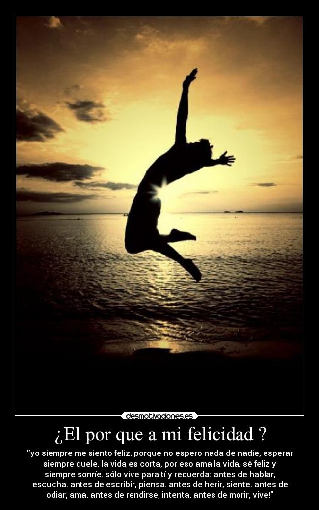 ¿El por que a mi felicidad ? -