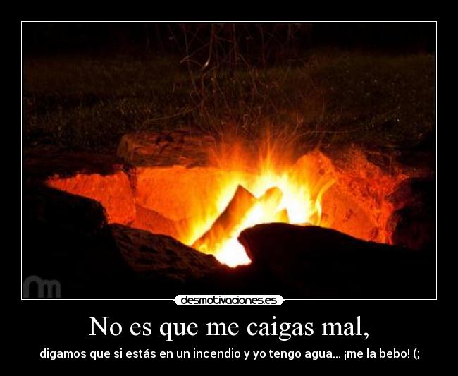 No es que me caigas mal, - 