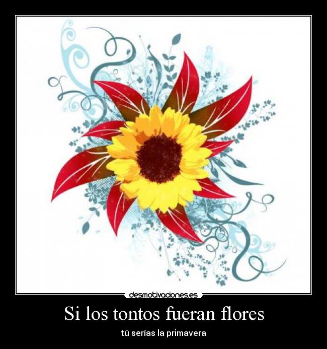 Si los tontos fueran flores -