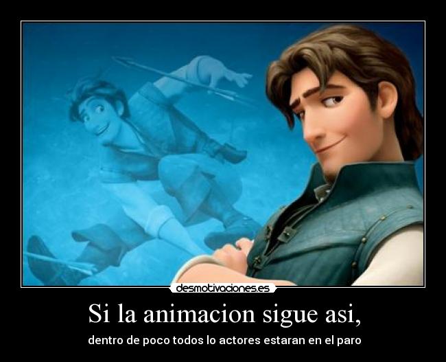 Si la animacion sigue asi, -  dentro de poco todos lo actores estaran en el paro