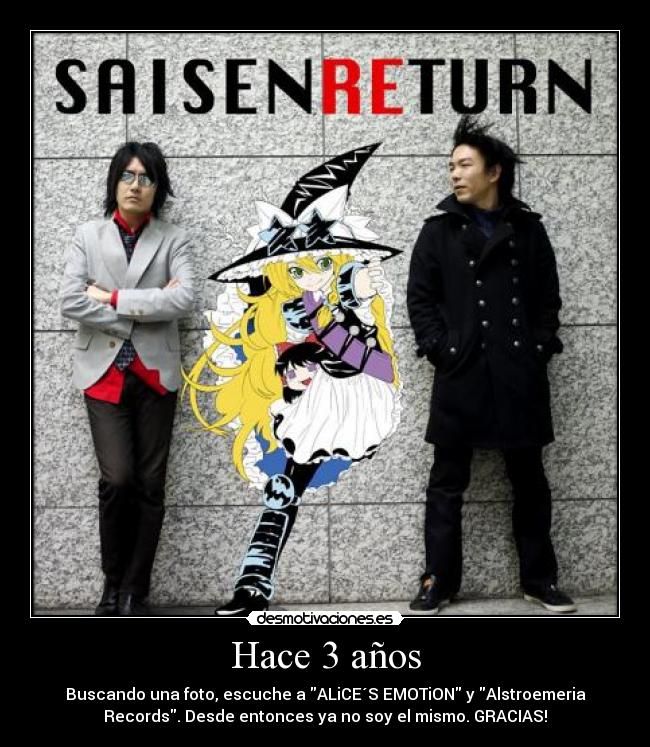 Hace 3 años - Buscando una foto, escuche a ALiCE´S EMOTiON y Alstroemeria
Records. Desde entonces ya no soy el mismo. GRACIAS!