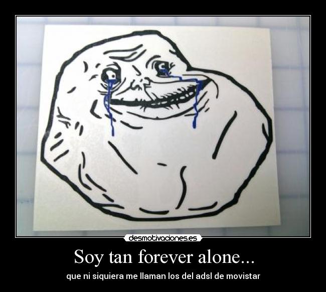 Soy tan forever alone... - que ni siquiera me llaman los del adsl de movistar