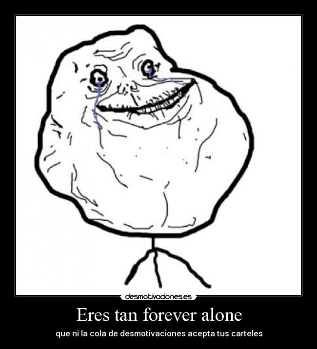 Eres tan forever alone -