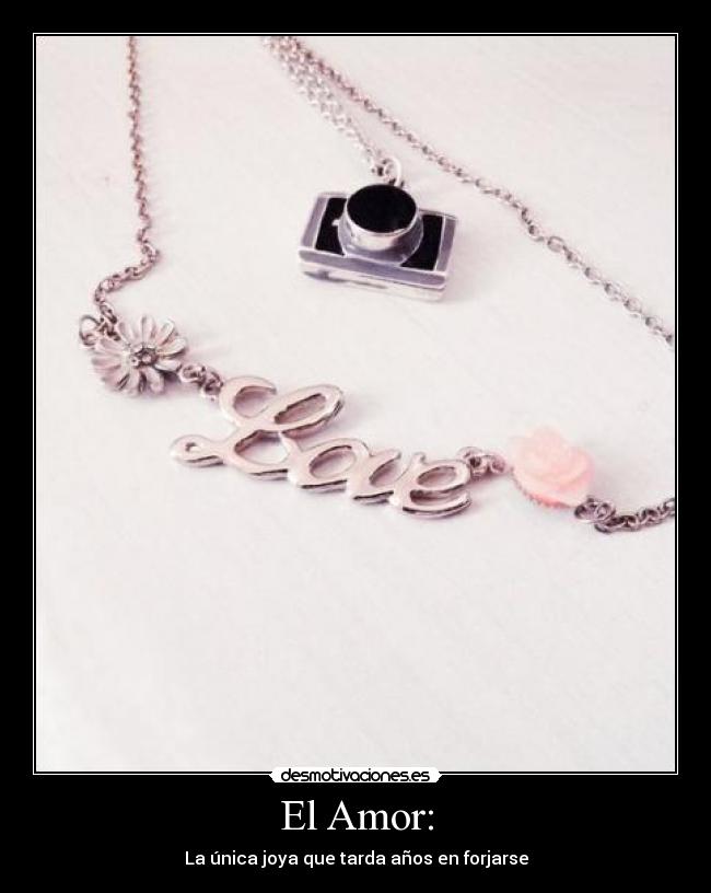 El Amor: - La única joya que tarda años en forjarse
