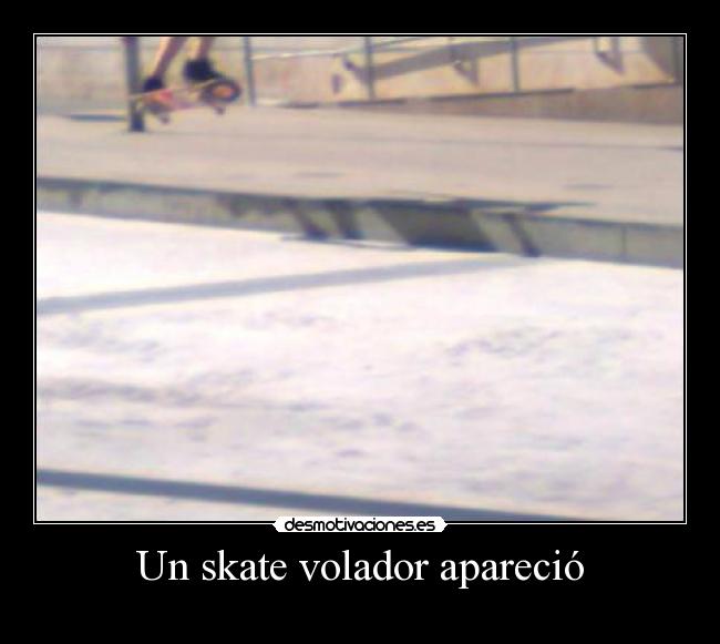 Un skate volador apareció -