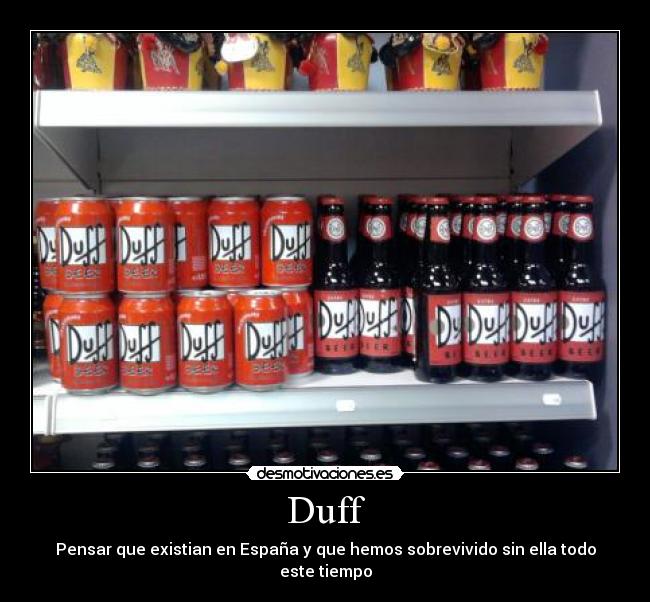 Duff - Pensar que existian en España y que hemos sobrevivido sin ella todo este tiempo