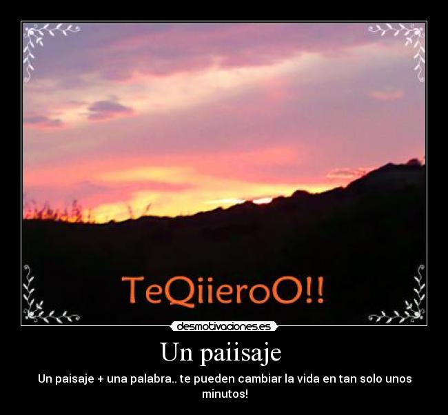 Un paiisaje  - Un paisaje + una palabra.. te pueden cambiar la vida en tan solo unos minutos!