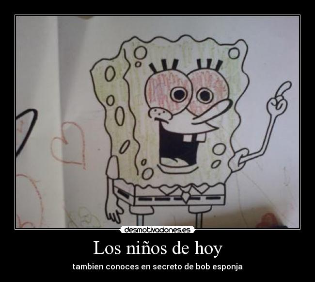 Los niños de hoy - tambien conoces en secreto de bob esponja