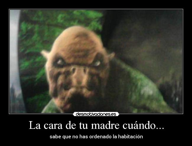 La cara de tu madre cuándo... - 