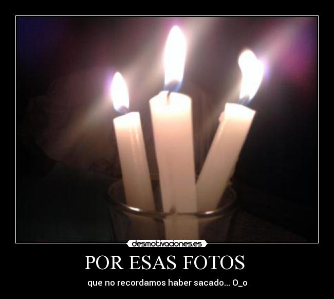 POR ESAS FOTOS - que no recordamos haber sacado... O_o