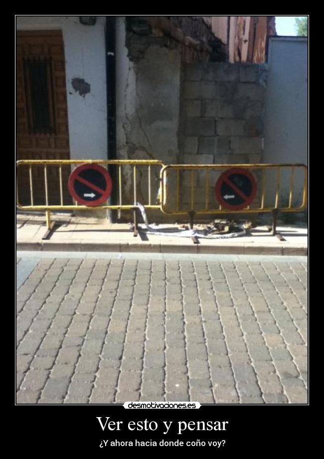 Ver esto y pensar - ¿Y ahora hacia donde coño voy?