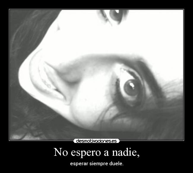 No espero a nadie, -