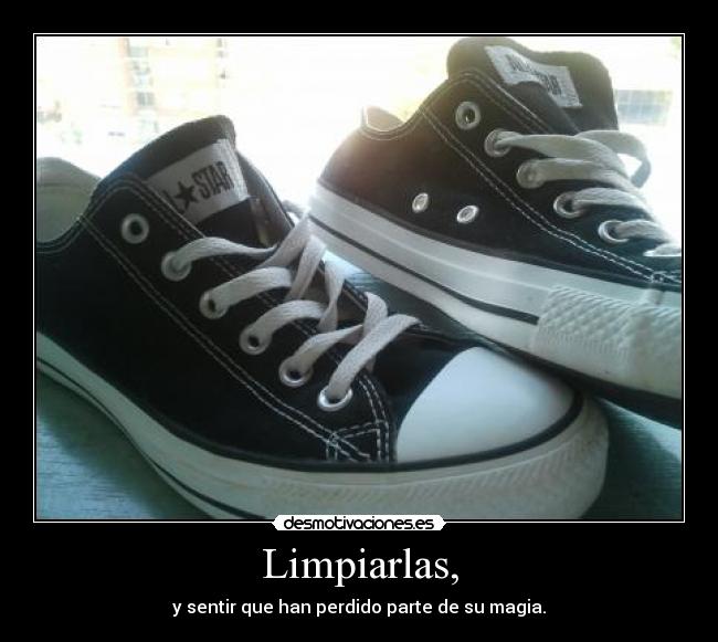 Limpiarlas, - y sentir que han perdido parte de su magia.