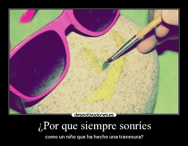 ¿Por que siempre sonríes - como un niño que ha hecho una travesura?