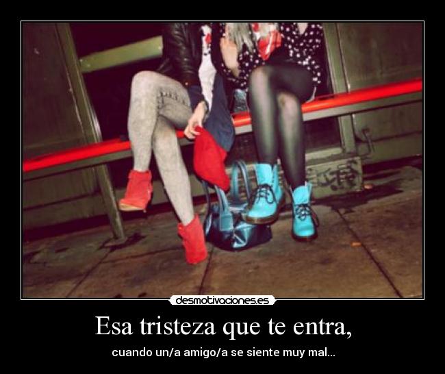 Esa tristeza que te entra, - 