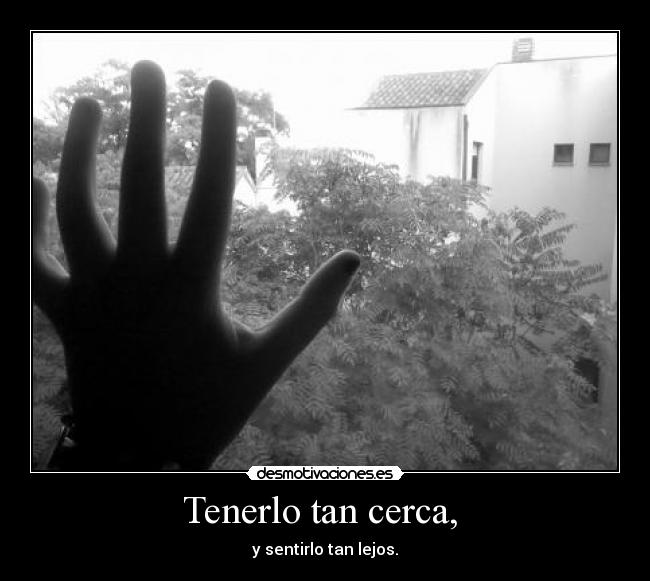 Tenerlo tan cerca,  - 