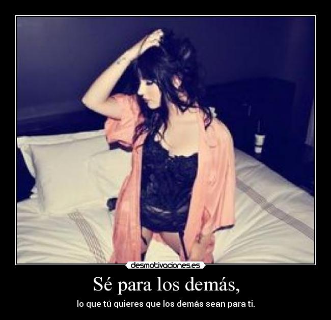 Sé para los demás, -