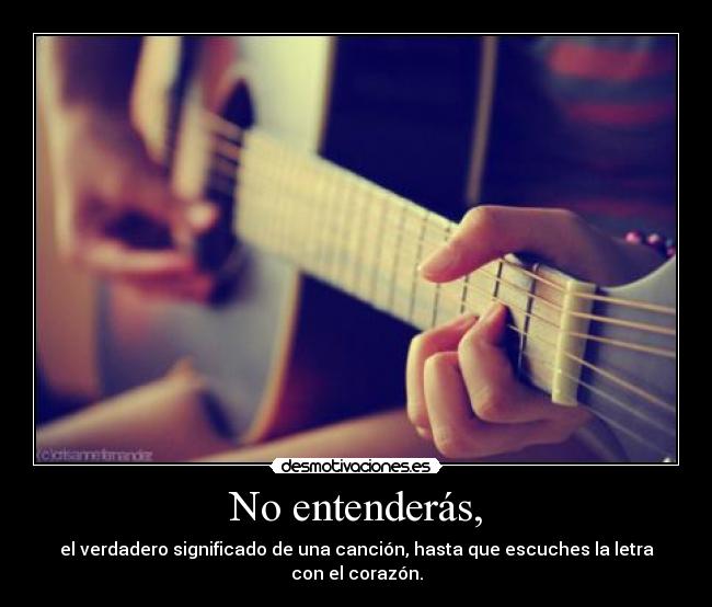 No entenderás, - el verdadero significado de una canción, hasta que escuches la letra con el corazón.