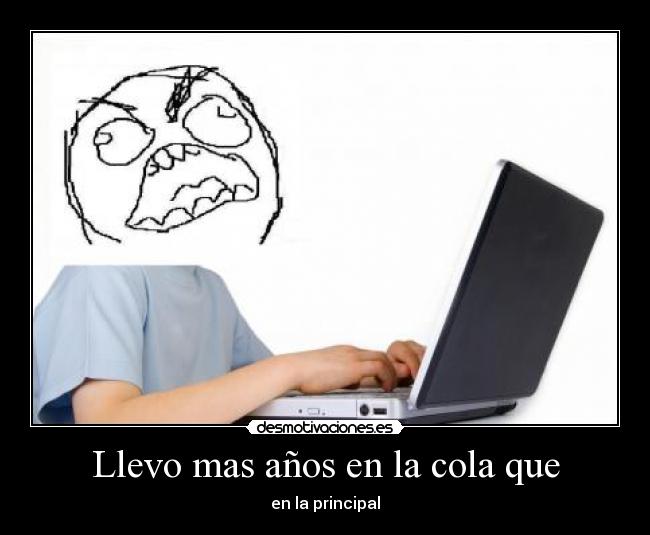 Llevo mas años en la cola que -