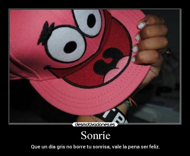 Sonríe - Que un día gris no borre tu sonrisa, vale la pena ser feliz.