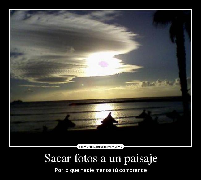 Sacar fotos a un paisaje - Por lo que nadie menos tú comprende