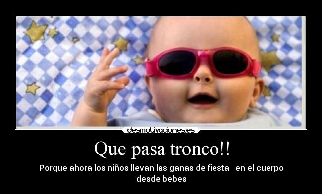 Que pasa tronco!! - Porque ahora los niños llevan las ganas de fiesta   en el cuerpo desde bebes