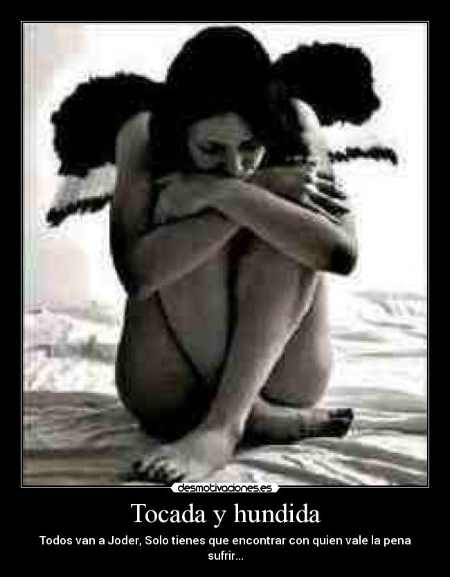Tocada y hundida - Todos van a Joder, Solo tienes que encontrar con quien vale la pena sufrir...