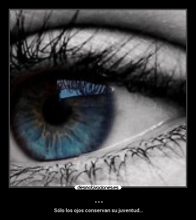 ... - Sólo los ojos conservan su juventud...