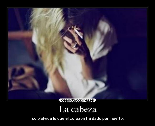La cabeza - solo olvida lo que el corazón ha dado por muerto.