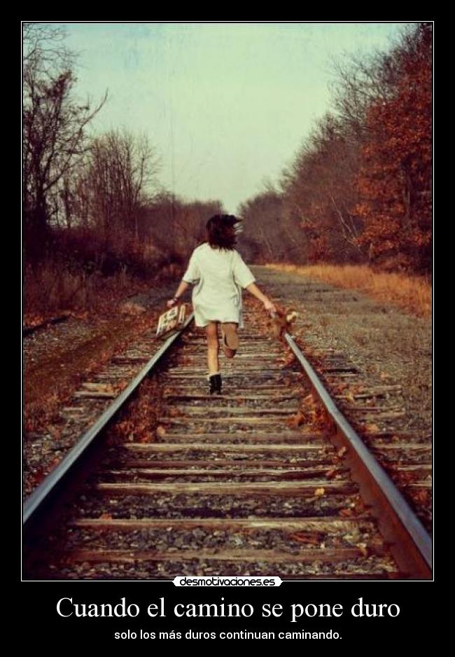 Cuando el camino se pone duro - solo los más duros continuan caminando.