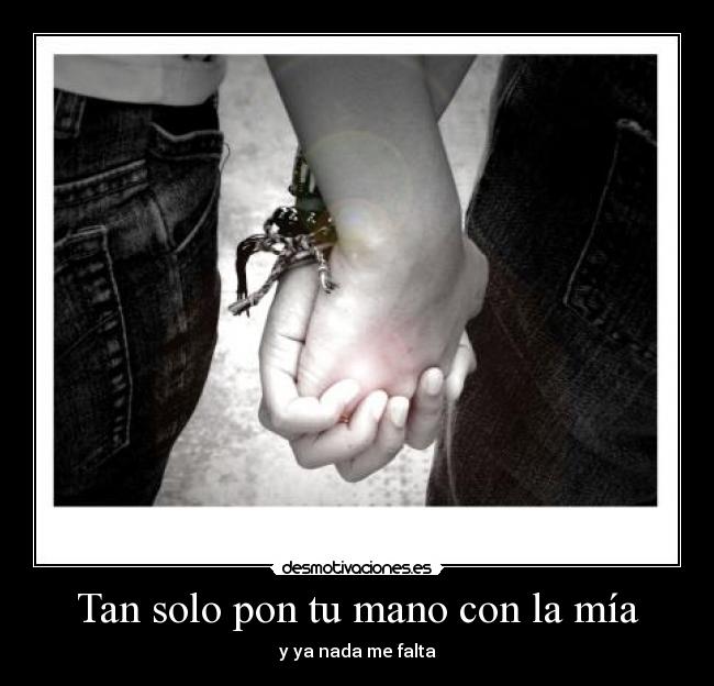 Tan solo pon tu mano con la mía - y ya nada me falta