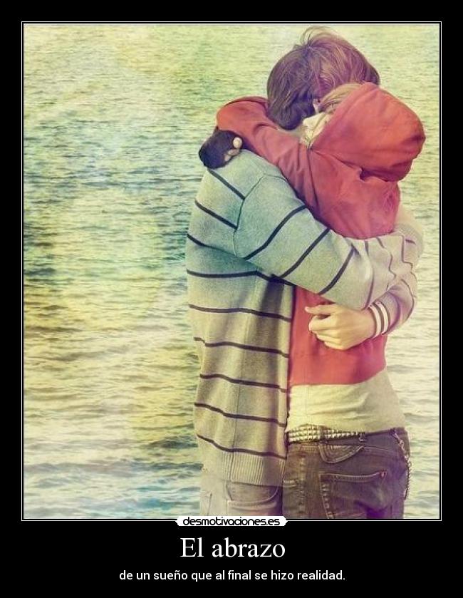 El abrazo - de un sueño que al final se hizo realidad.