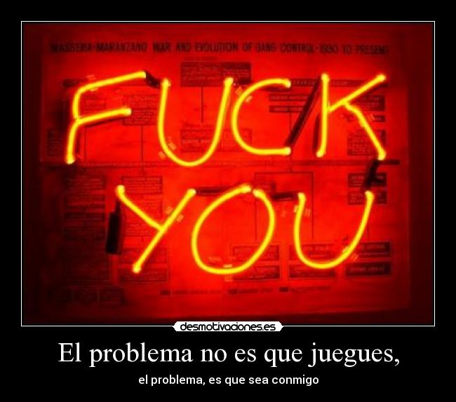 El problema no es que juegues, -