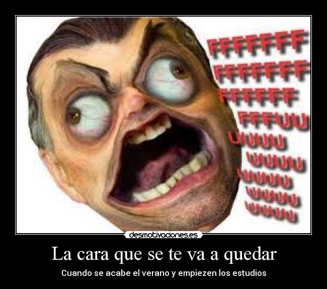La cara que se te va a quedar - Cuando se acabe el verano y empiezen los estudios
