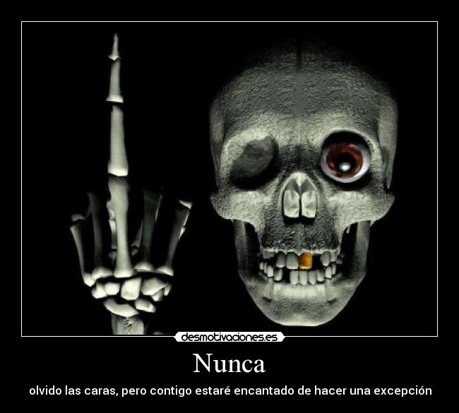 Nunca - olvido las caras, pero contigo estaré encantado de hacer una excepción