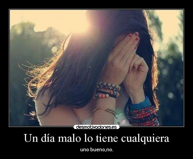 Un día malo lo tiene cualquiera Desmotivaciones Un día malo lo tiene cualquiera Desmotivaciones