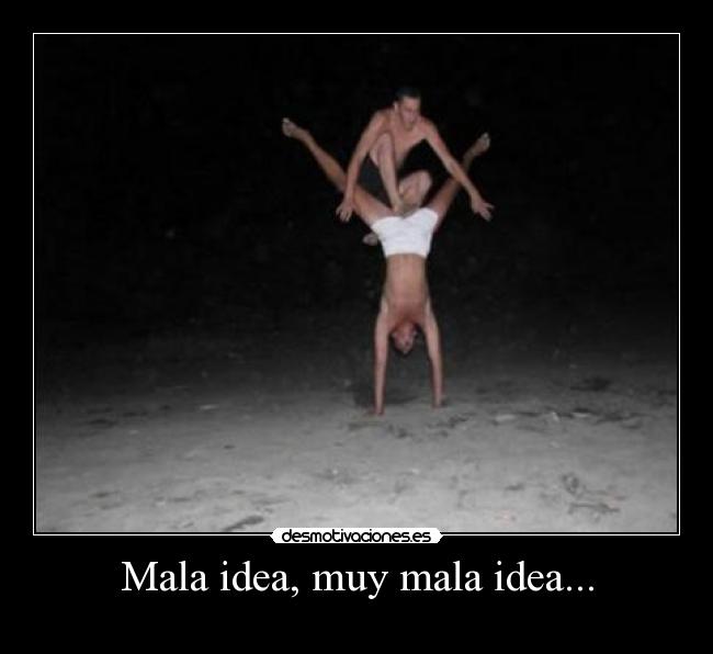 Mala idea, muy mala idea... -
