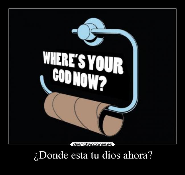 ¿Donde esta tu dios ahora? -