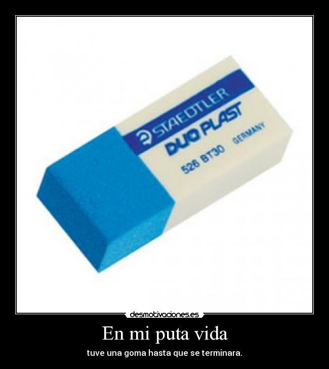 En mi puta vida - tuve una goma hasta que se terminara.